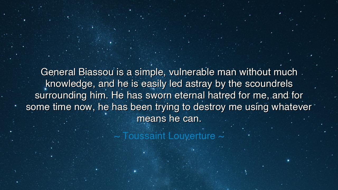 General Biassou is a simple, vulnerable man without much