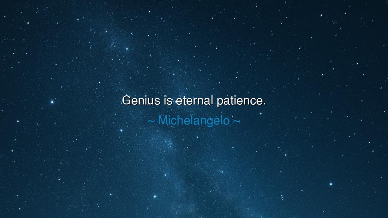 Genius is eternal patience.