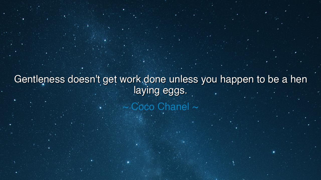 Gentleness doesn't get work done unless you happen to be a hen