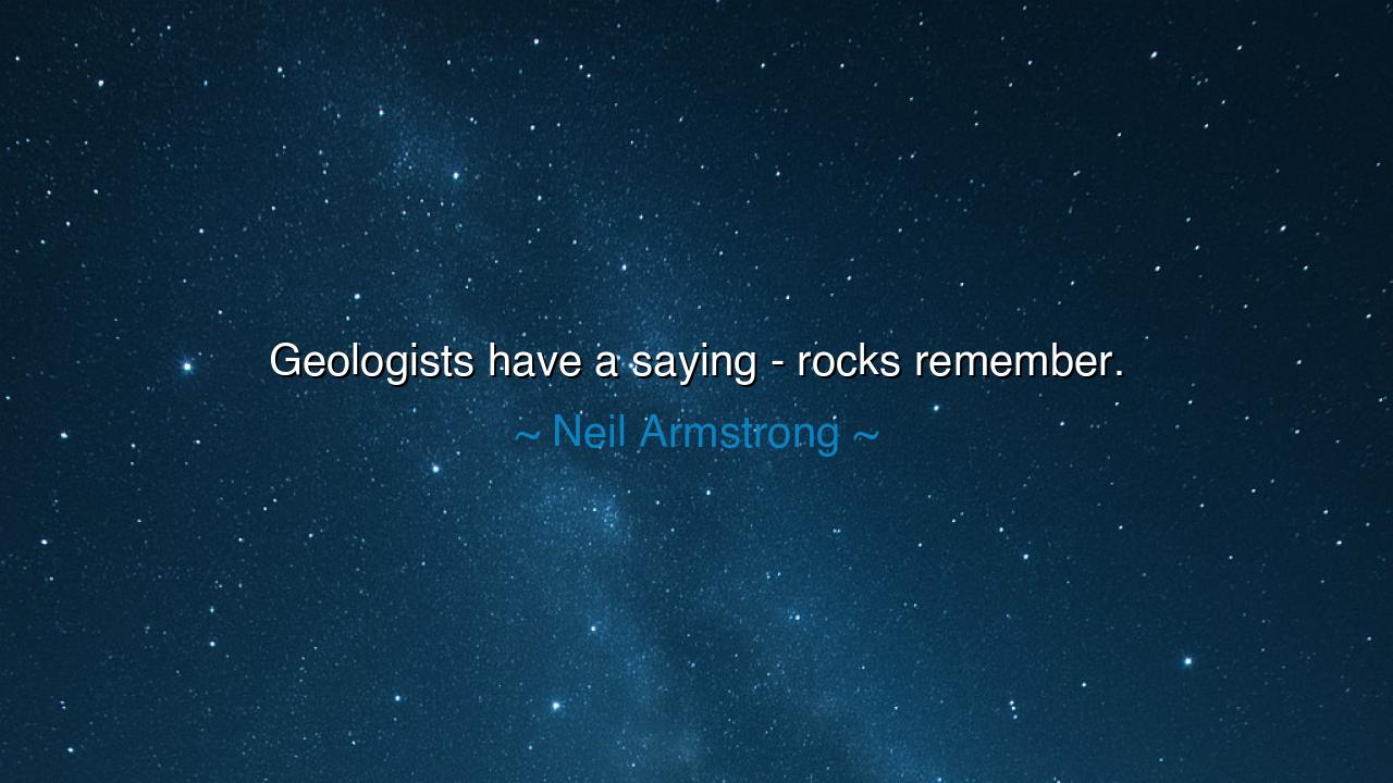 Geologists have a saying - rocks remember.
