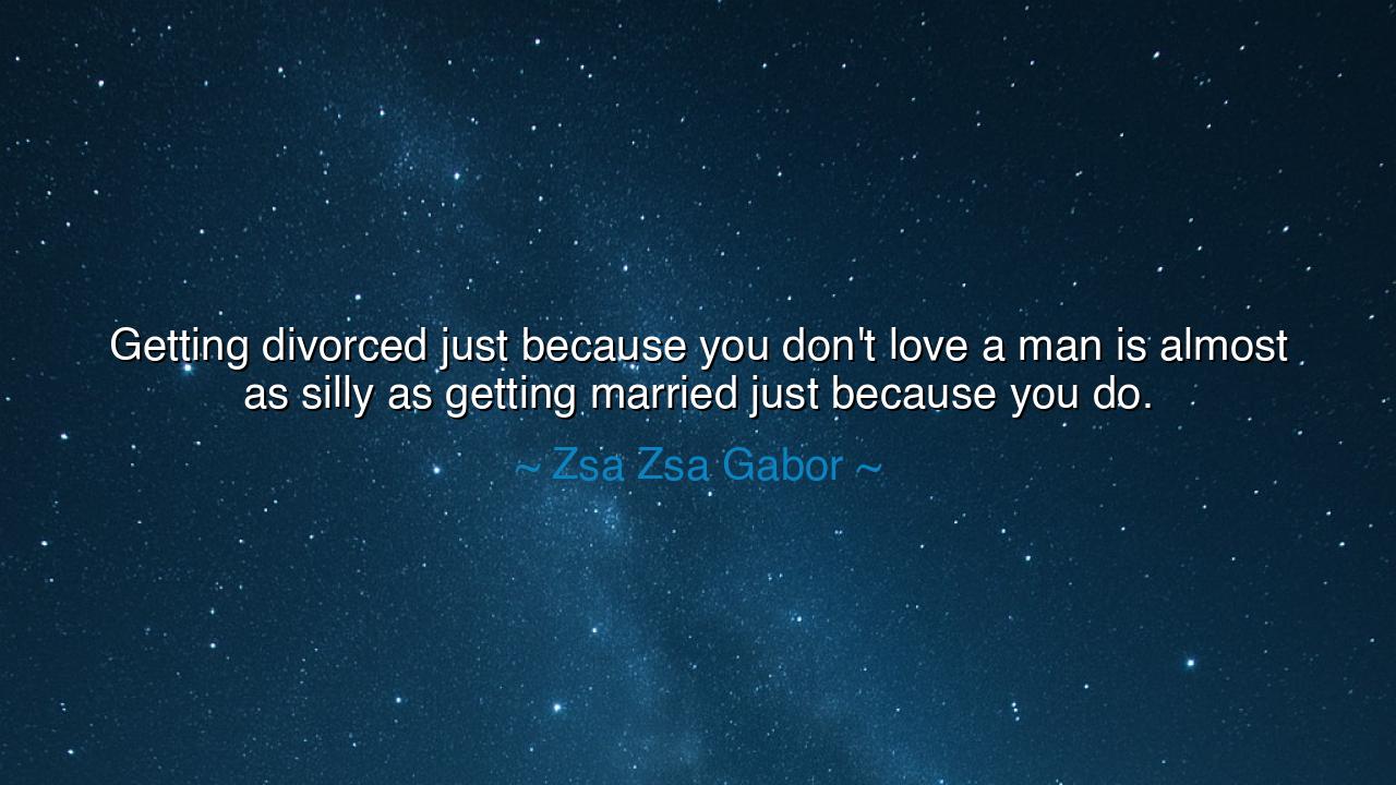 Getting divorced just because you don't love a man is almost as