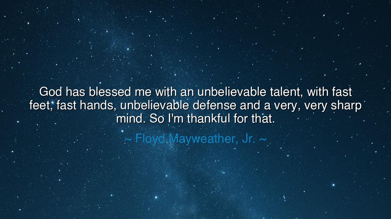 God has blessed me with an unbelievable talent, with fast feet