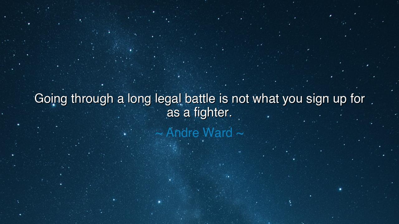 Going through a long legal battle is not what you sign up for as
