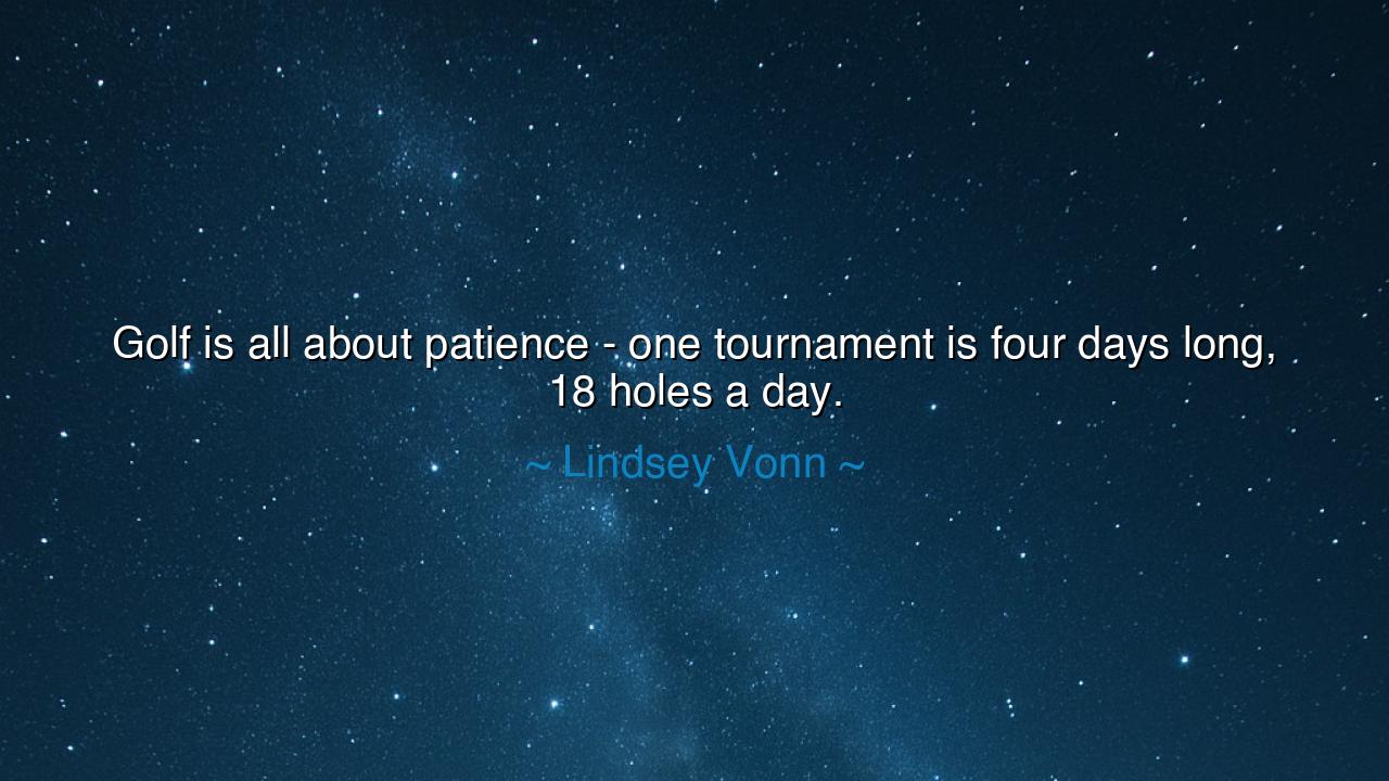 Golf is all about patience - one tournament is four days long