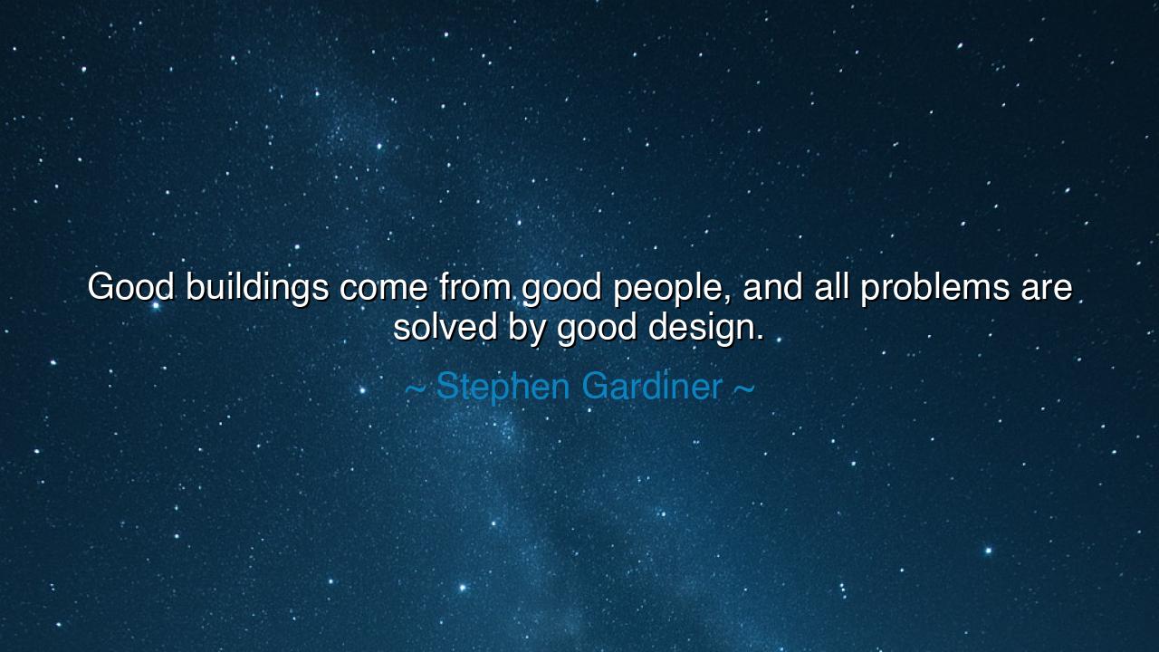 Good buildings come from good people, and all problems are solved