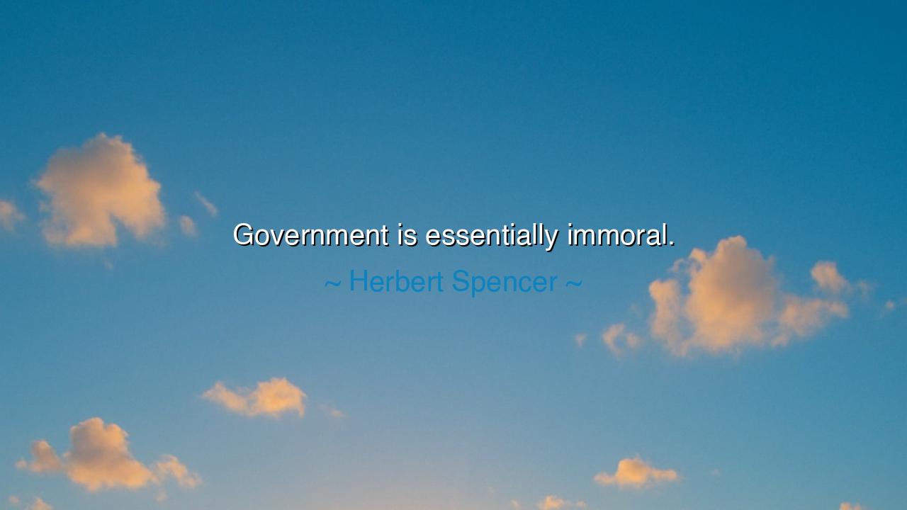 Government is essentially immoral.