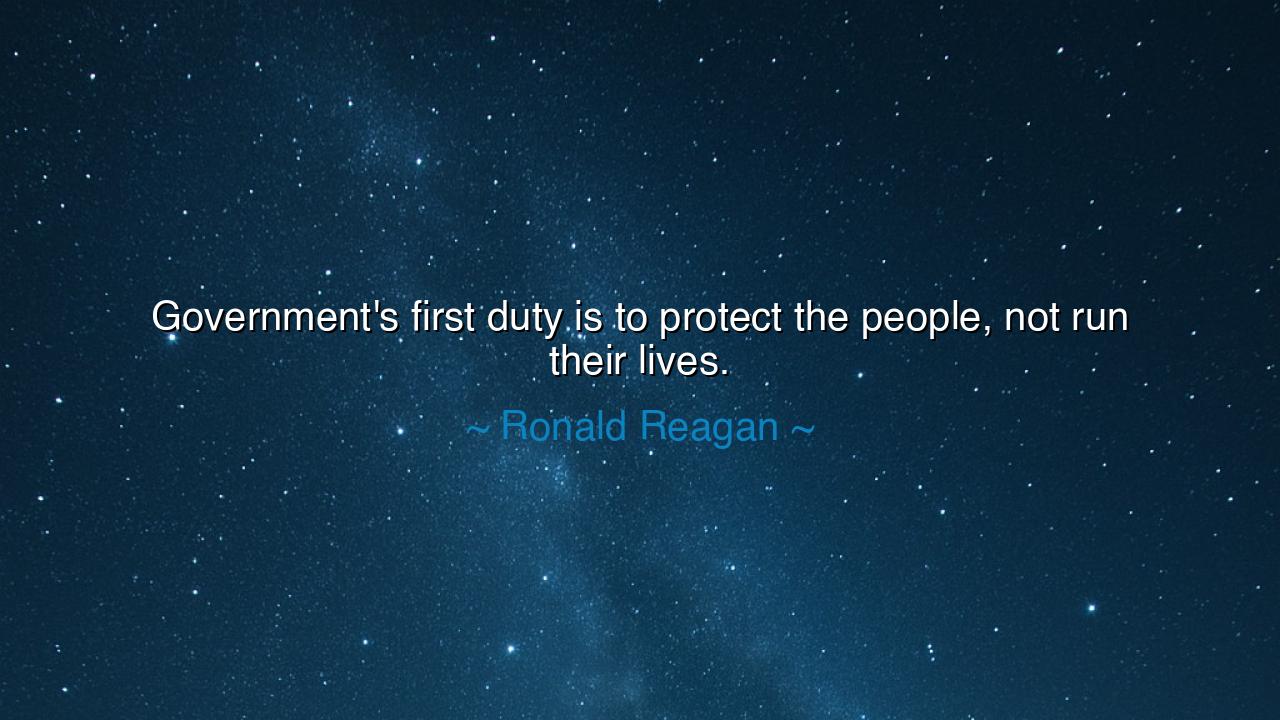 Government's first duty is to protect the people, not run their