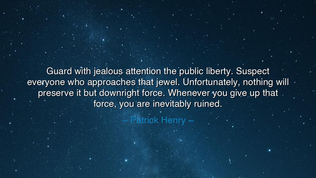 Guard with jealous attention the public liberty. Suspect everyone
