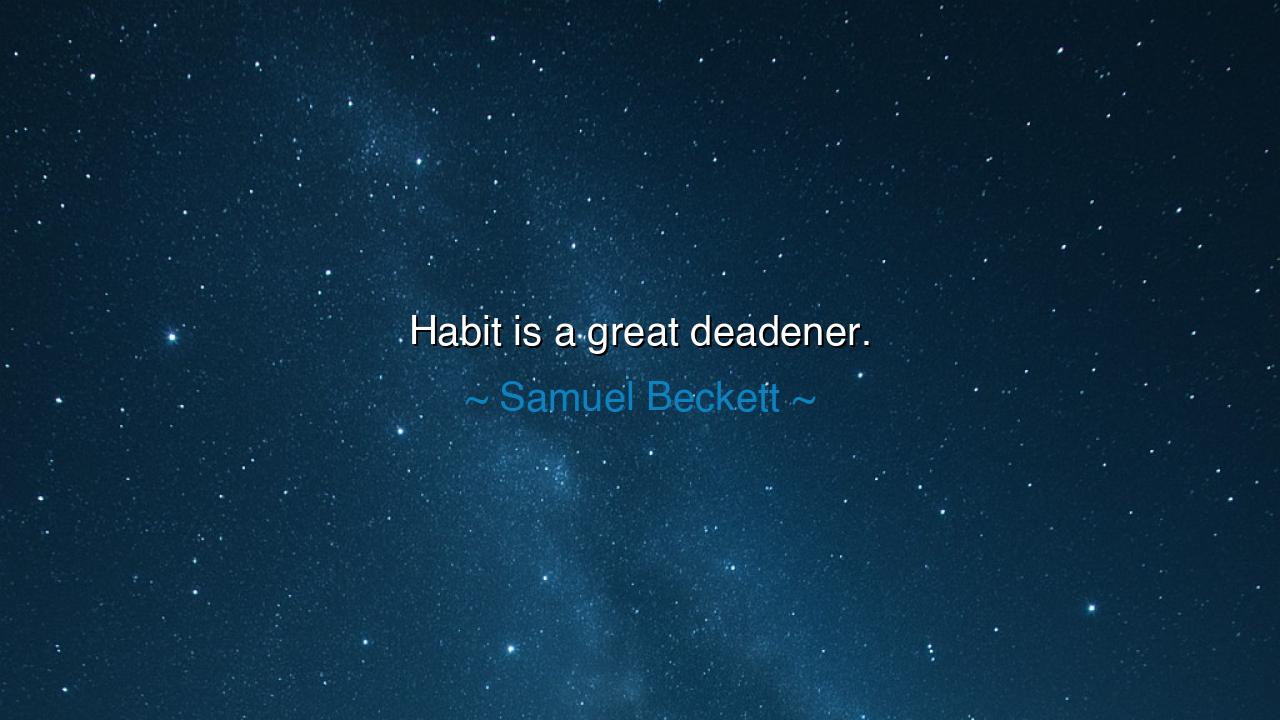 Habit is a great deadener.