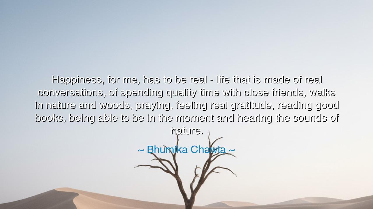 Happiness, for me, has to be real - life that is made of real