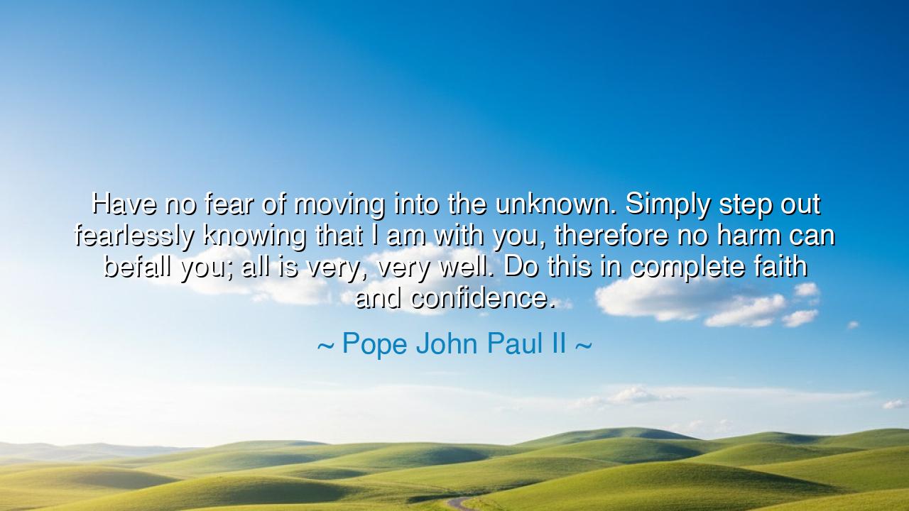 Have no fear of moving into the unknown. Simply step out