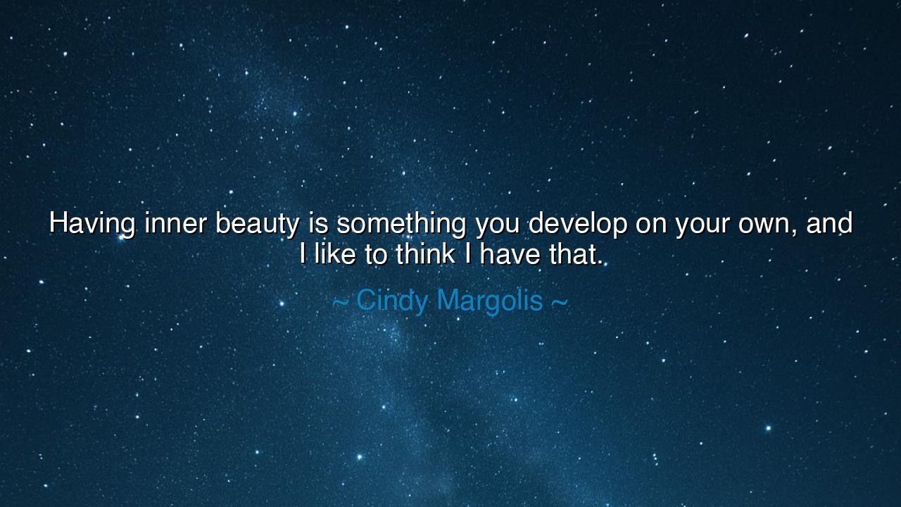 Having inner beauty is something you develop on your own, and I