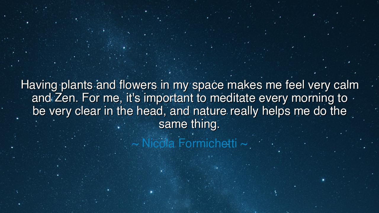 Having plants and flowers in my space makes me feel very calm