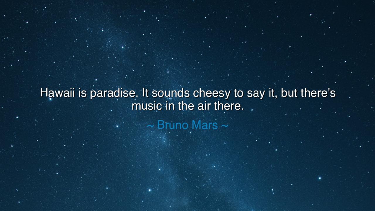 Hawaii is paradise. It sounds cheesy to say it, but there's