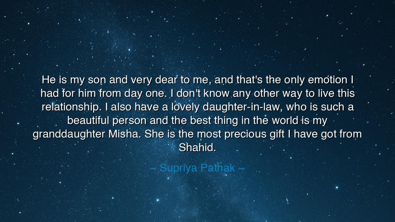 He is my son and very dear to me, and that's the only emotion I