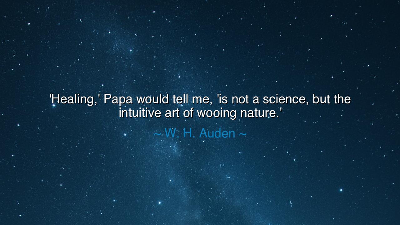 'Healing,' Papa would tell me, 'is not a science, but the