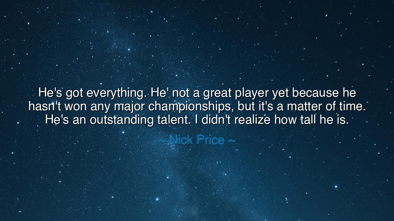 He's got everything. He' not a great player yet because he