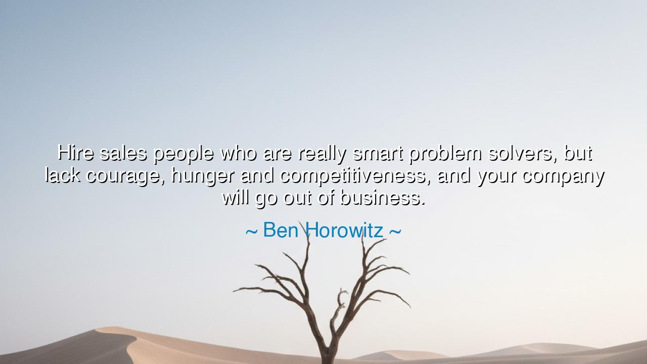 Hire sales people who are really smart problem solvers, but lack