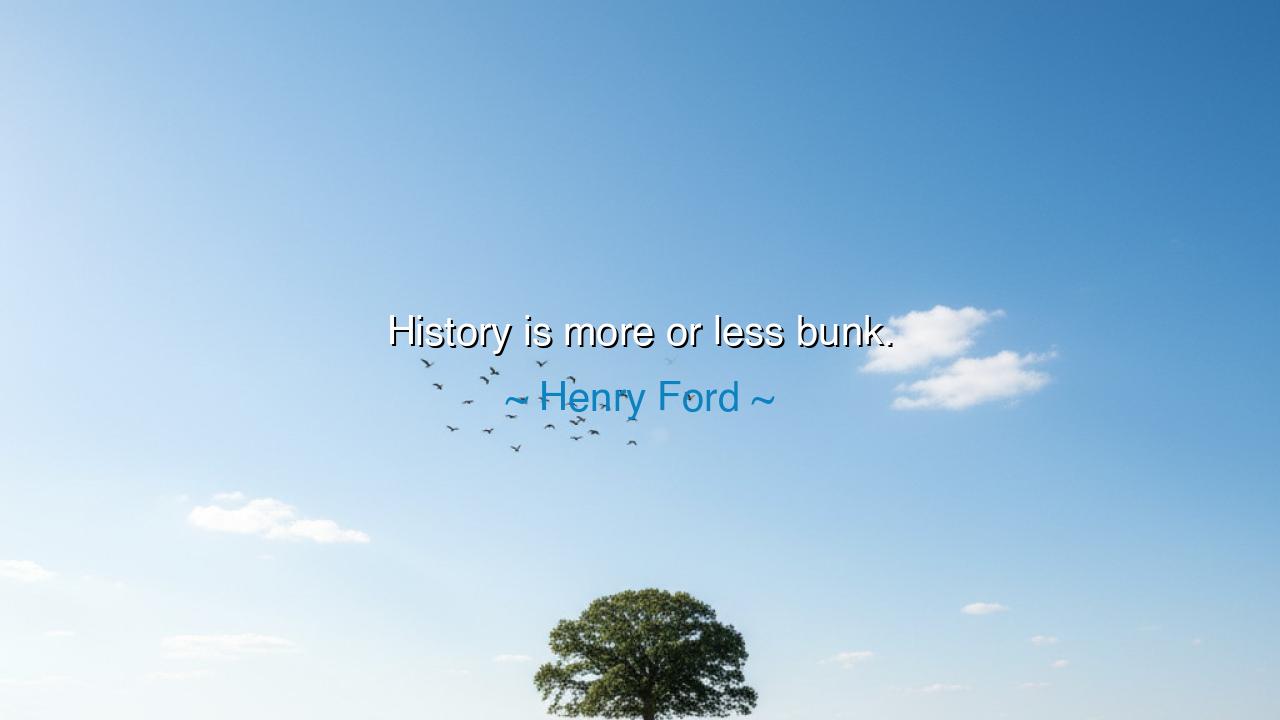 History is more or less bunk.