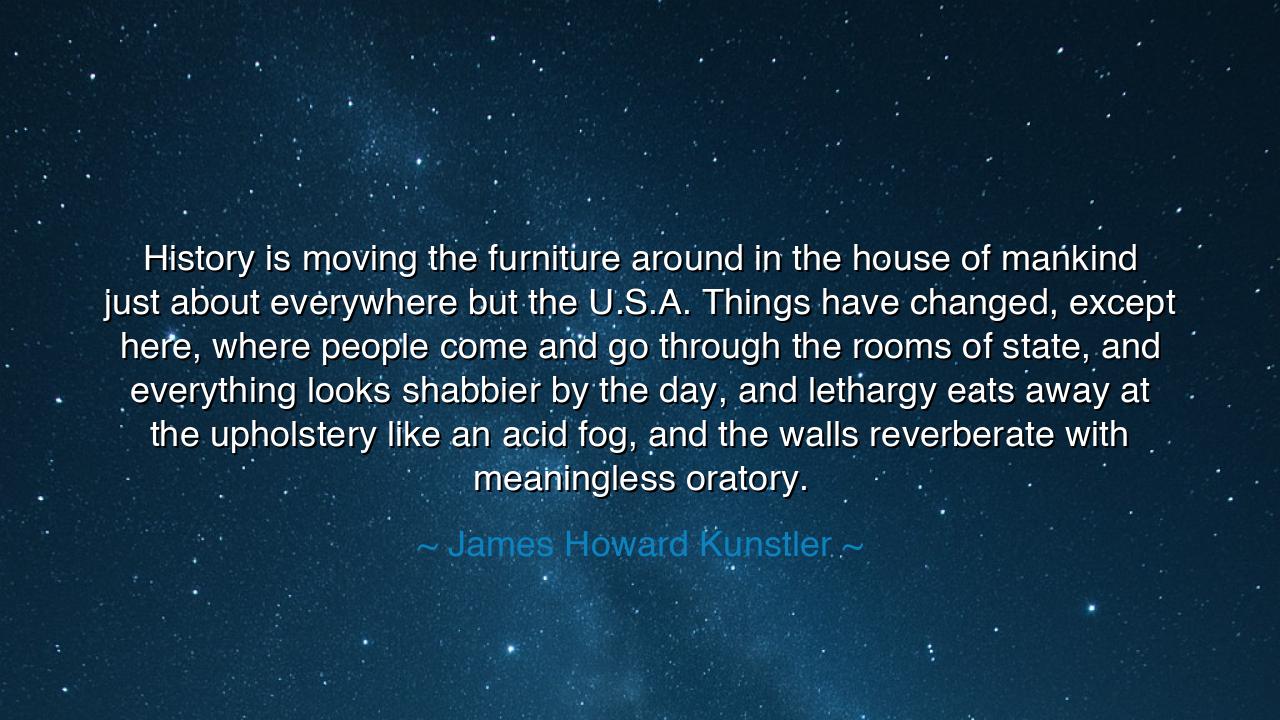 History is moving the furniture around in the house of mankind