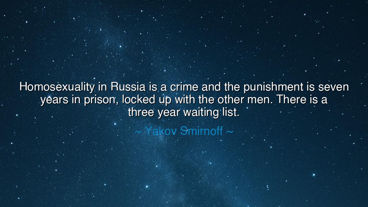 Homosexuality in Russia is a crime and the punishment is seven