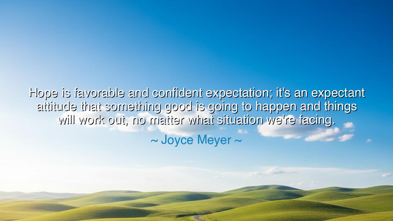 Hope is favorable and confident expectation; it's an expectant