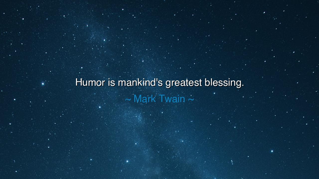 Humor is mankind's greatest blessing.