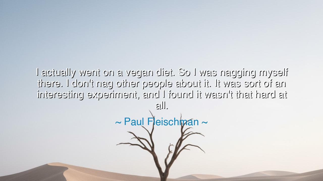 I actually went on a vegan diet. So I was nagging myself there. I