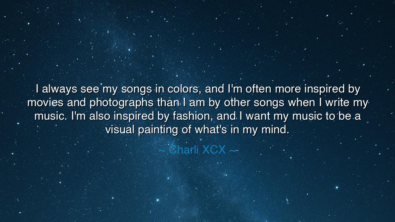 I always see my songs in colors, and I'm often more inspired by