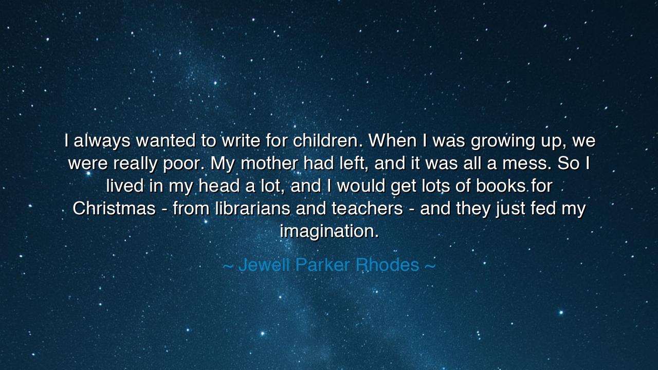 I always wanted to write for children. When I was growing up, we