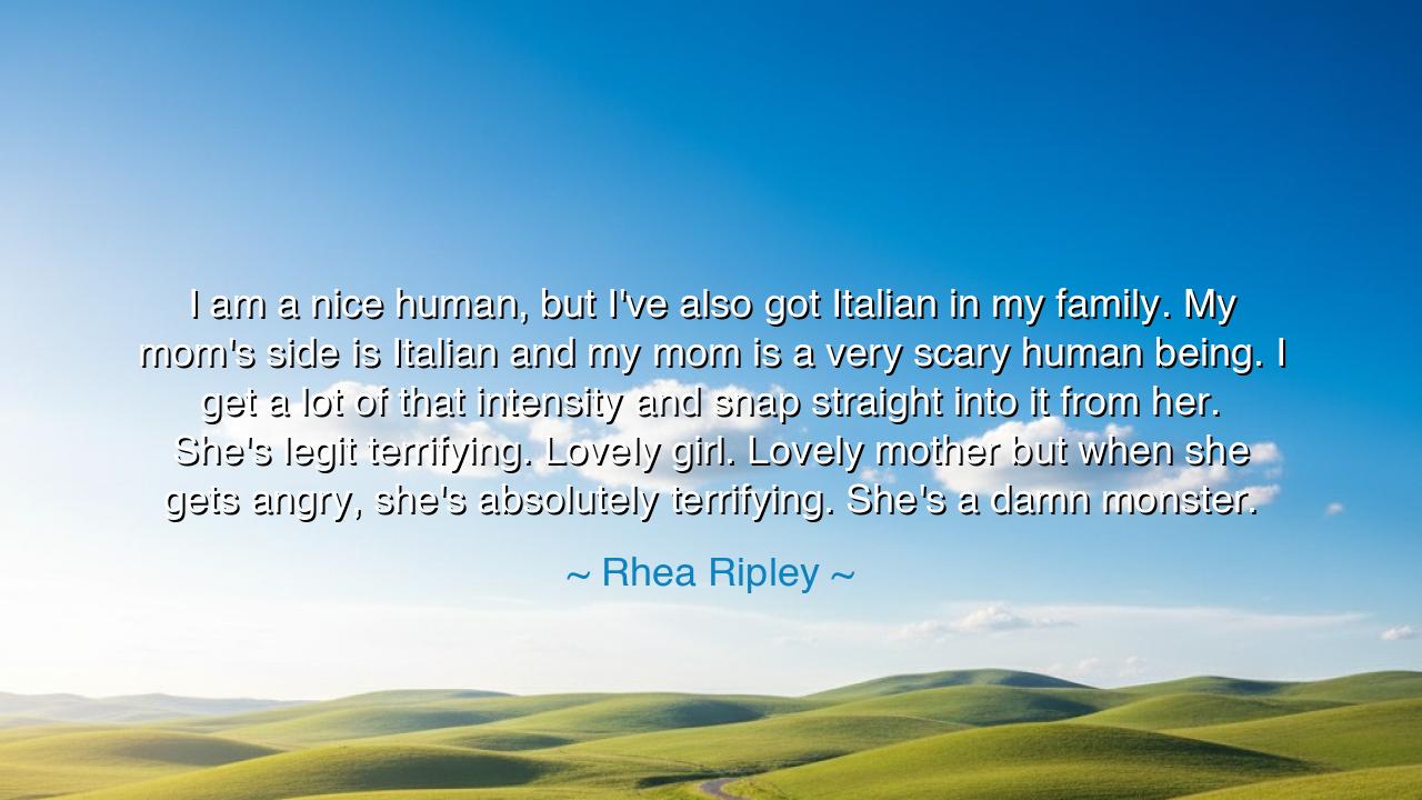 I am a nice human, but I've also got Italian in my family. My