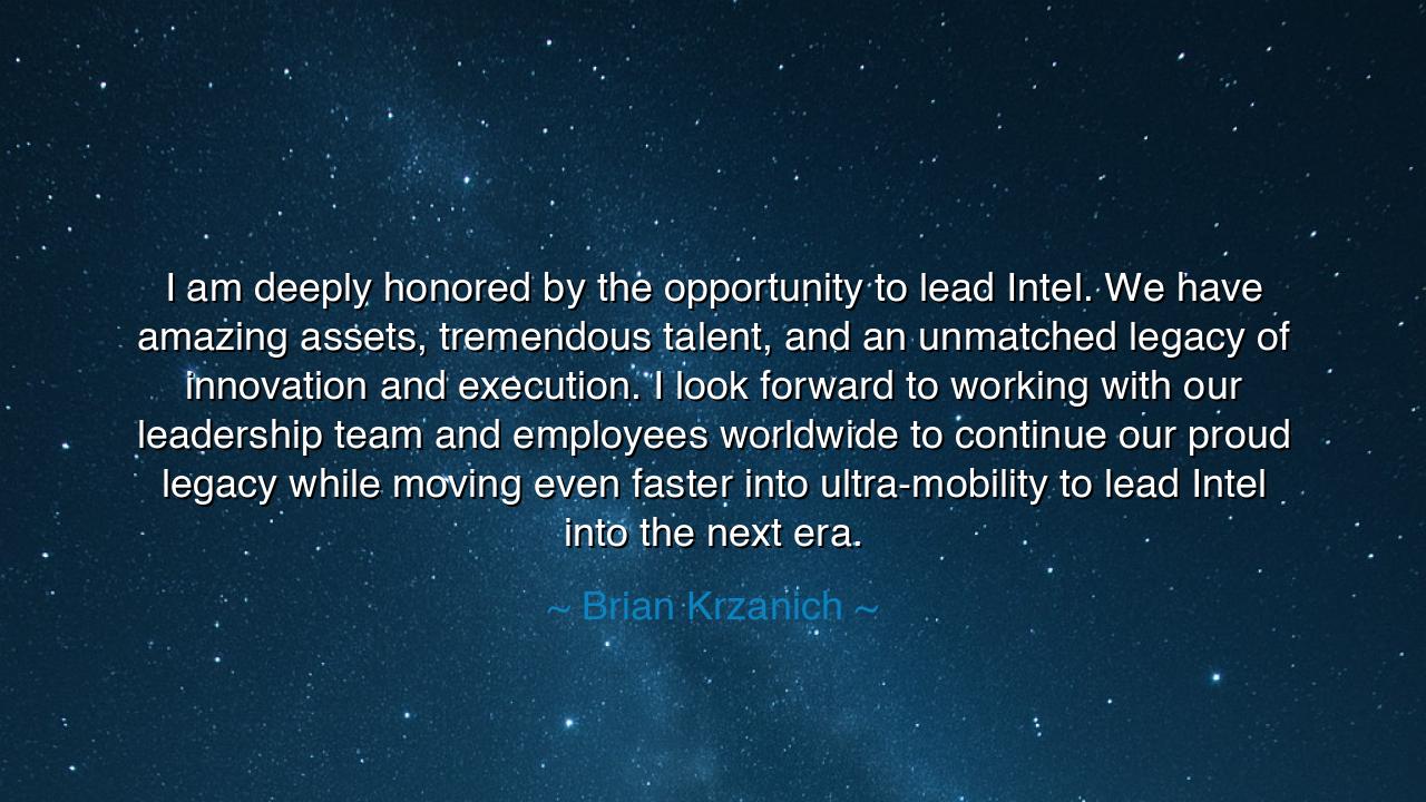 I am deeply honored by the opportunity to lead Intel. We have