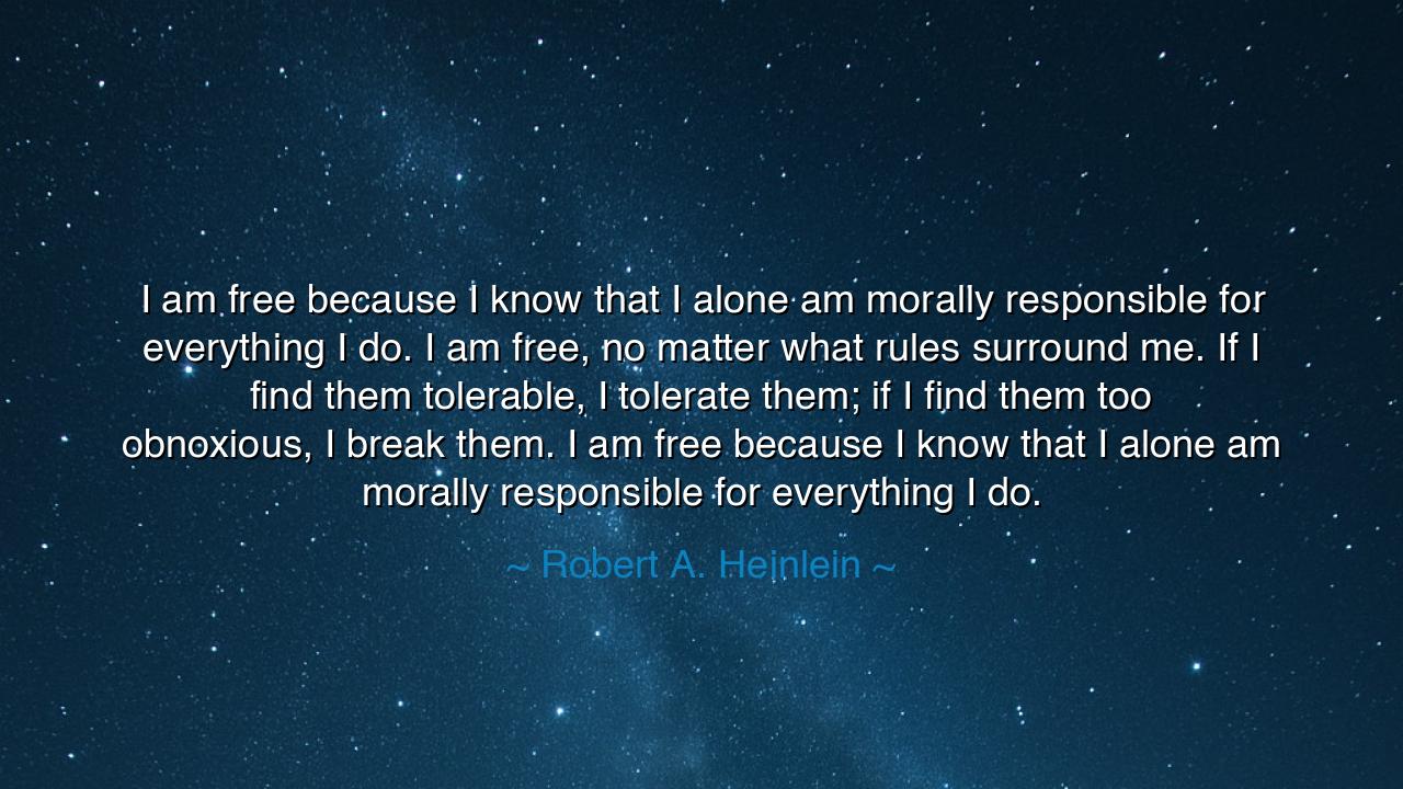 I am free because I know that I alone am morally responsible for