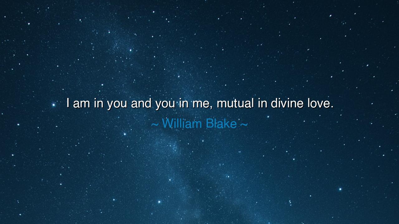 I am in you and you in me, mutual in divine love.