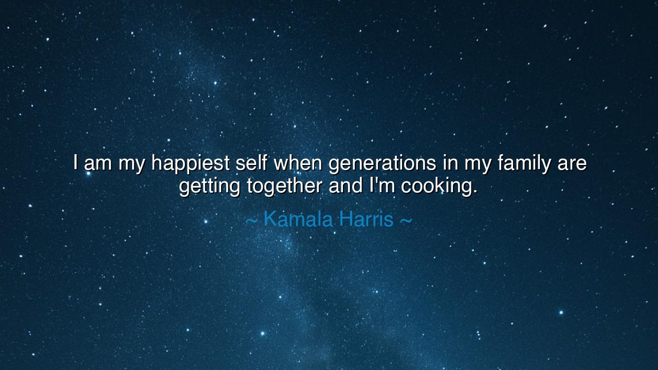 I am my happiest self when generations in my family are getting