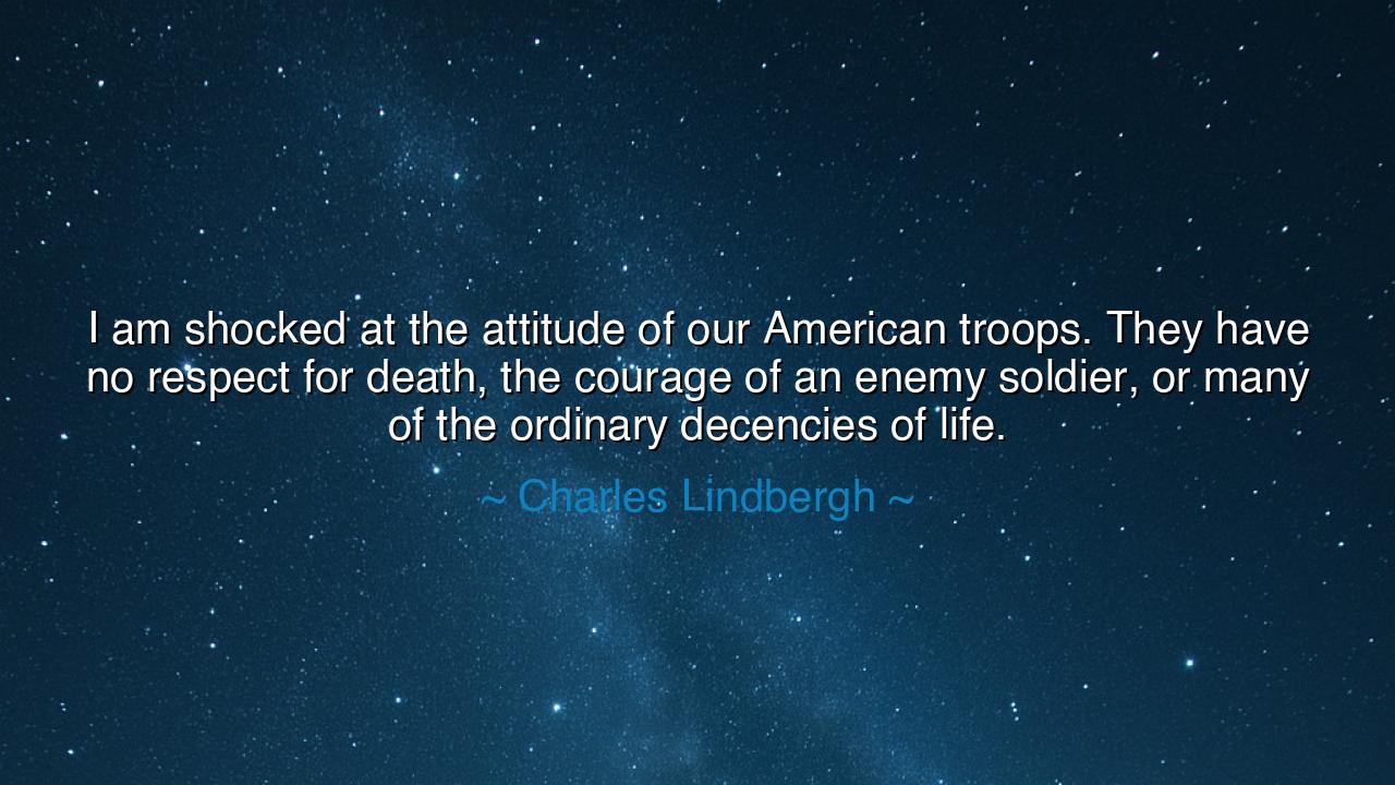 I am shocked at the attitude of our American troops. They have no