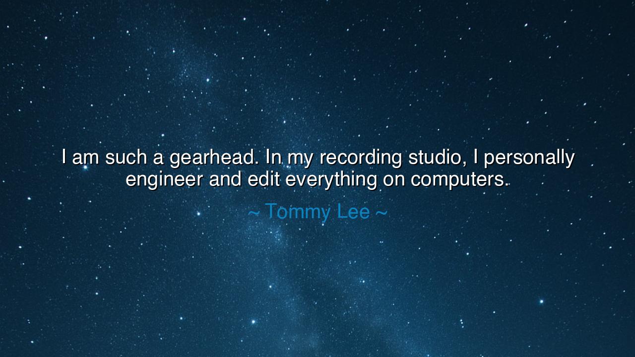 I am such a gearhead. In my recording studio, I personally