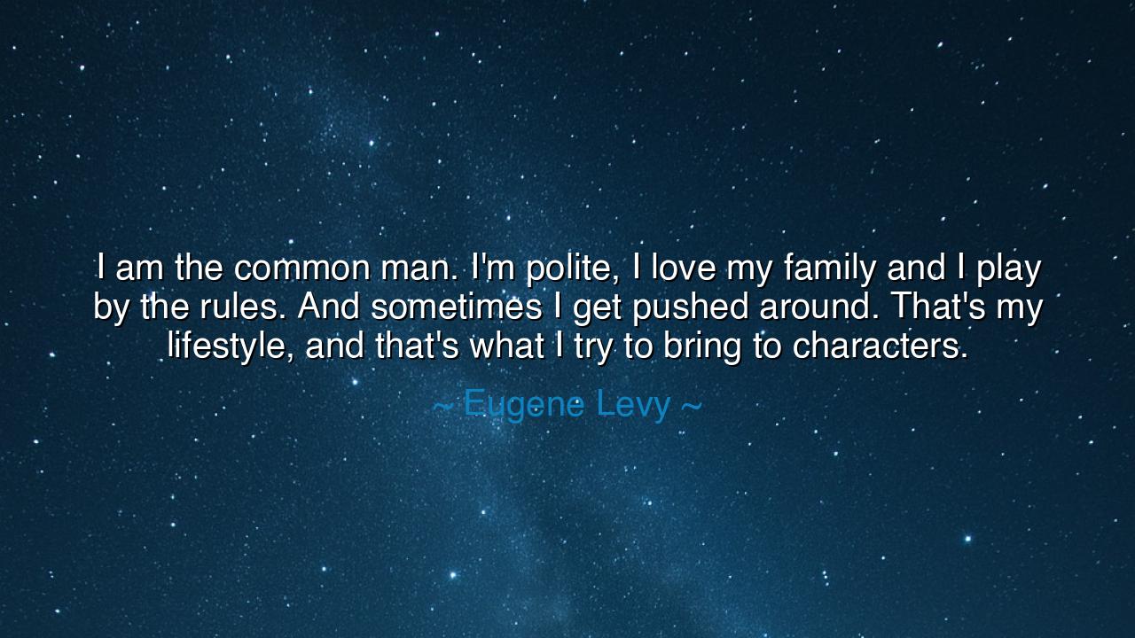 I am the common man. I'm polite, I love my family and I play by
