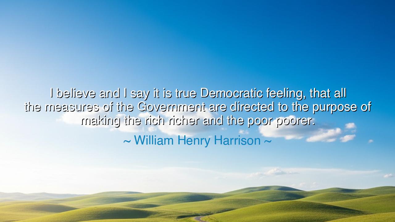 I believe and I say it is true Democratic feeling, that all the