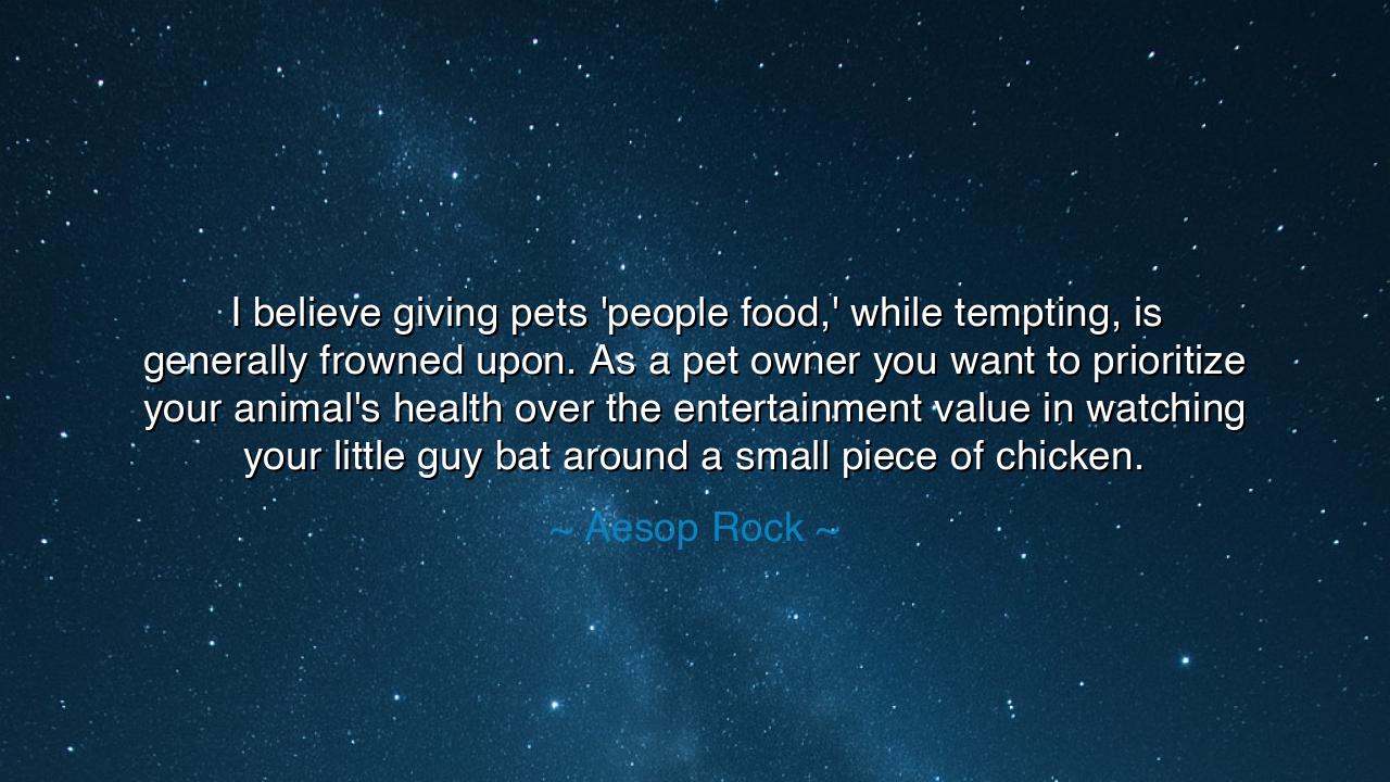 I believe giving pets 'people food,' while tempting, is