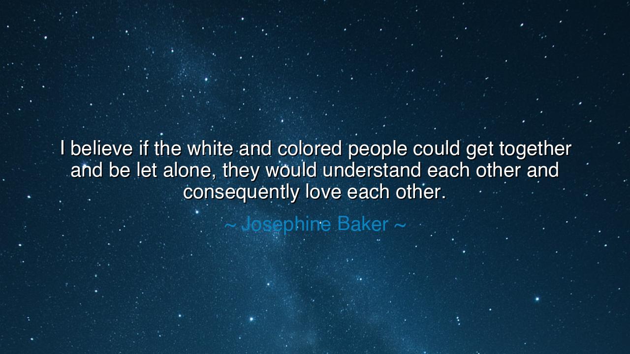 I believe if the white and colored people could get together and