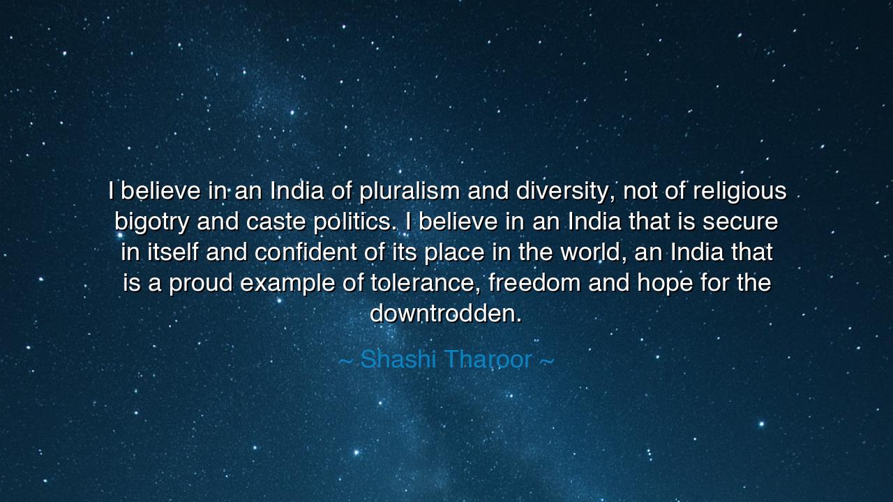 I believe in an India of pluralism and diversity, not of
