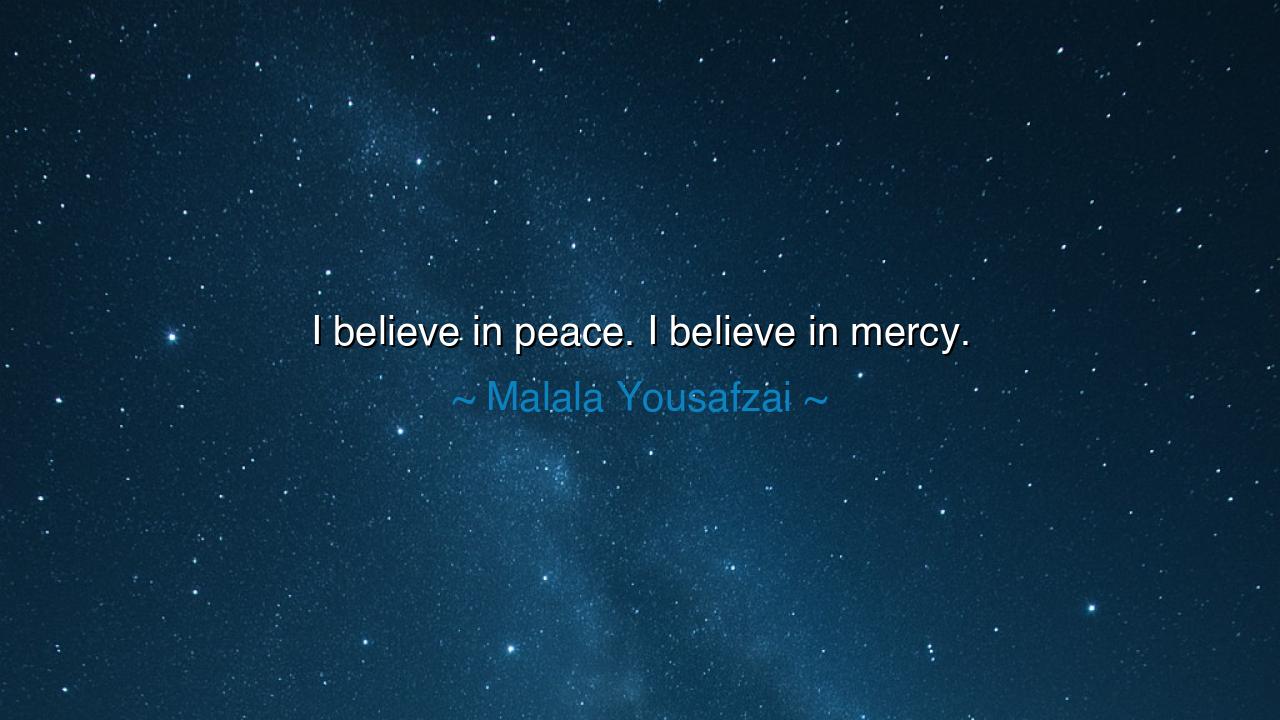 I believe in peace. I believe in mercy.