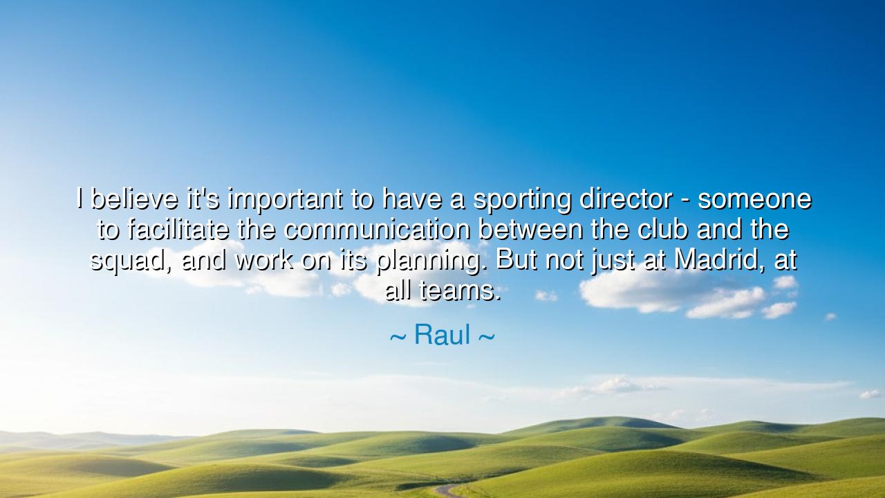 I believe it's important to have a sporting director - someone to
