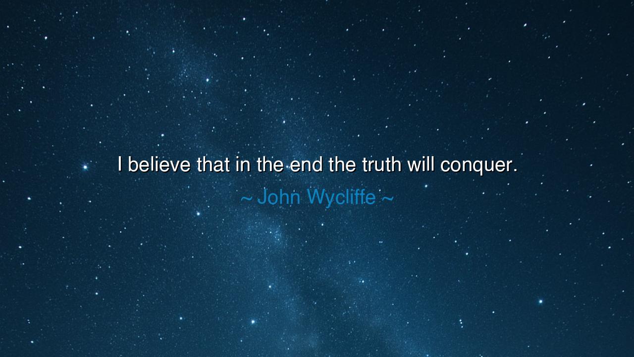 I believe that in the end the truth will conquer.