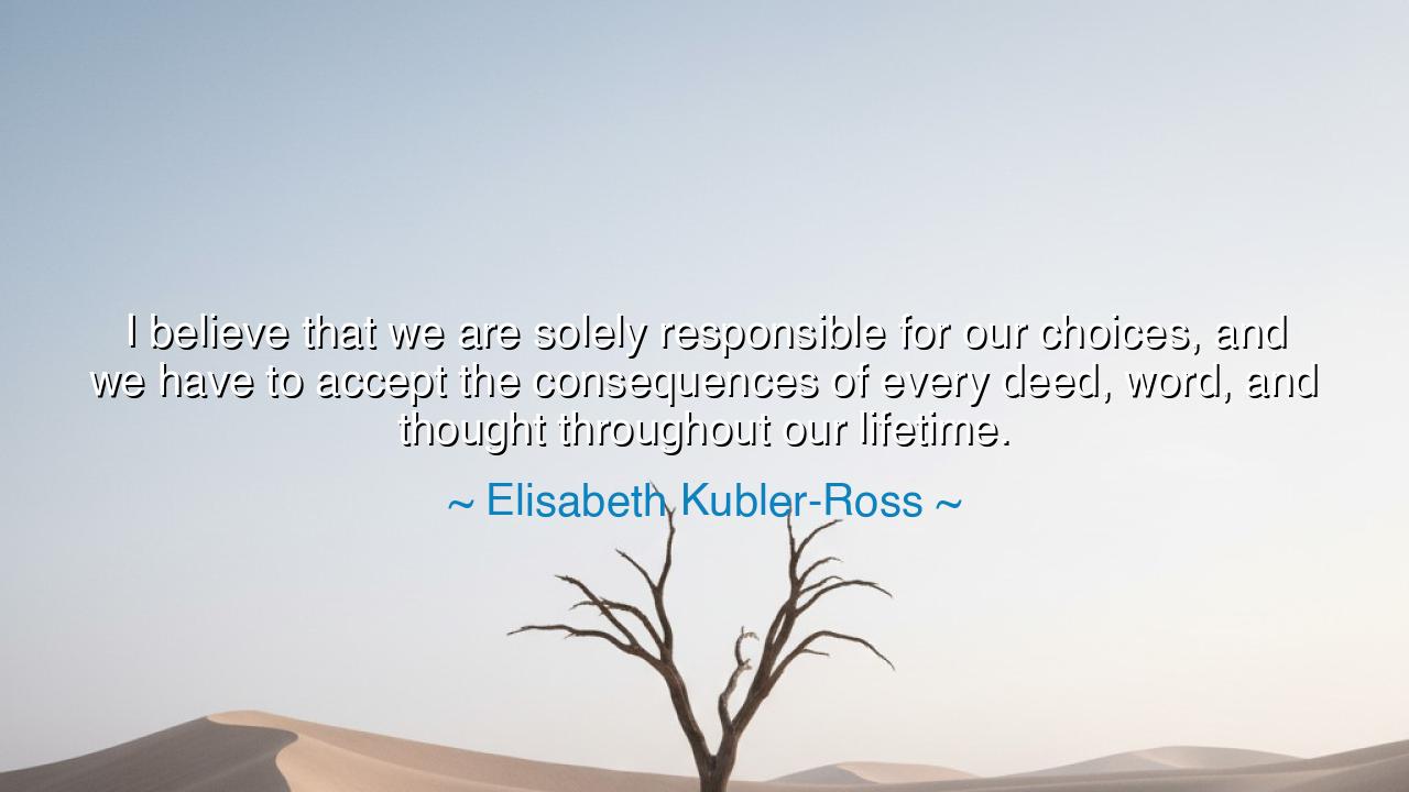 I believe that we are solely responsible for our choices, and we