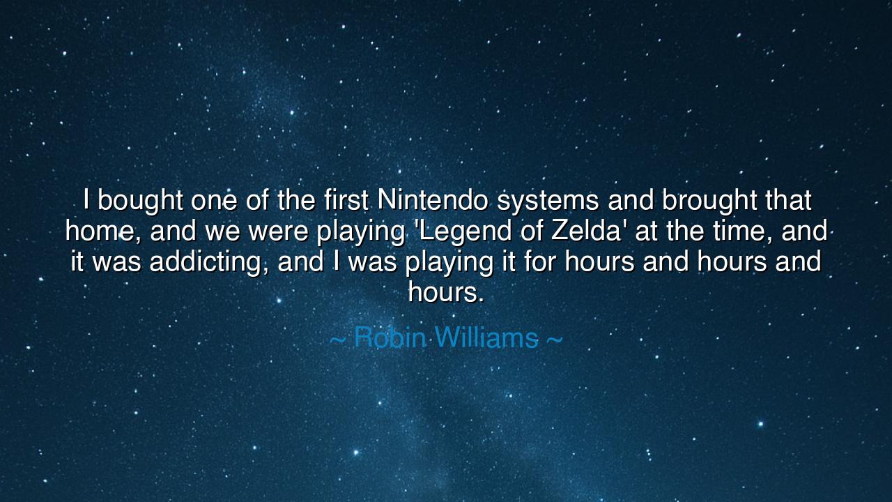 I bought one of the first Nintendo systems and brought that home