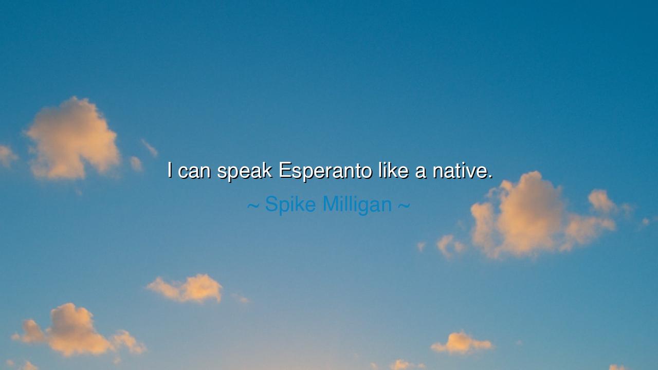 I can speak Esperanto like a native.