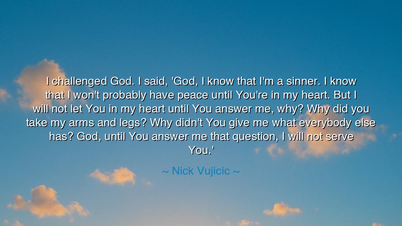 I challenged God. I said, 'God, I know that I'm a sinner. I know