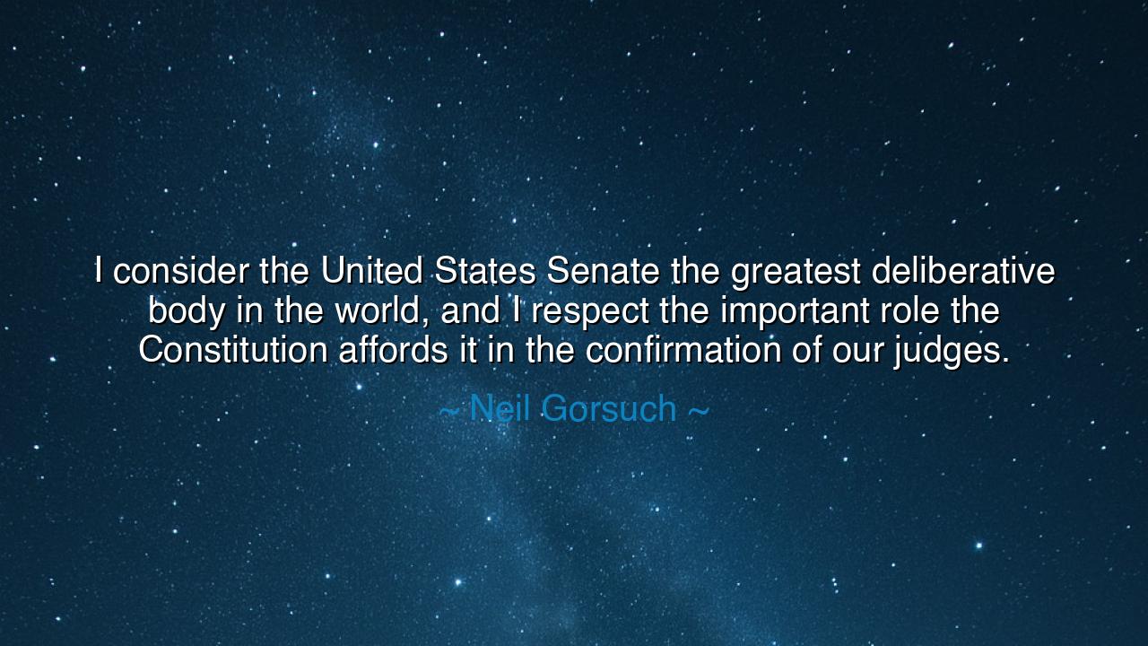 I consider the United States Senate the greatest deliberative
